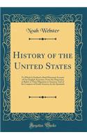 History of the United States: To Which Is Prefixed a Brief Historical Account of Our English Ancestors, from the Dispersion at Babel, to Their Migration to America; And of the Conquest of South America, by the Spaniards (Classic Reprint)