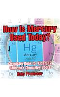 How Is Mercury Used Today? Chemistry Book for Kids 9-12 Children's Chemistry Books