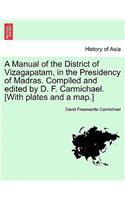 Manual of the District of Vizagapatam, in the Presidency of Madras. Compiled and Edited by D. F. Carmichael. [With Plates and a Map.]