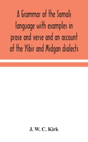 grammar of the Somali language with examples in prose and verse and an account of the Yibir and Midgan dialects