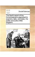 The Fourth Report of the Commissioners Appointed to Examine, Take, and State, the Public Accounts of the Kingdom.