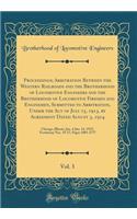 Proceedings; Arbitration Between the Western Railroads and the Brotherhood of Locomotive Engineers and the Brotherhood of Locomotive Firemen and Enginemen, Submitted to Arbitration, Under the Act of July 15, 1913, by Agreement Dated August 3, 1914,