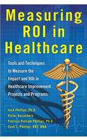 Measuring Roi in Healthcare: Tools and Techniques to Measure the Impact and Roi in Healthcare Improvement Projects and Programs