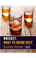 Whiskey: What to Drink Next: Craft Whiskeys, Classic Flavors, New Distilleries, Future Trends