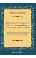 The Official Programme of the Tercentenary Festival of the Birth of Shakespeare: To Be Held at Stratford-Upon-Avon, Commencing on Saturday, April 23, 1864; Also, an Account of What Is Known of the Poet's Life: Hood of Stratford-Upon-Avon; And Sundr