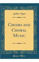 Choirs and Choral Music (Classic Reprint)