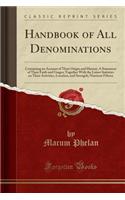 Handbook of All Denominations: Containing an Account of Their Origin and History; A Statement of Their Faith and Usages; Together with the Latest Statistics on Their Activities, Location, and Strength; Nineteen Fifteen (Classic Reprint)