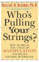 Who's Pulling Your Strings?: How to Break the Cycle of Manipulation and Regain Control of Your Life