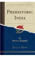 Prehistoric India (Classic Reprint)