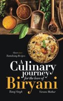 A Culinary Journey for the Love of Biryani: Over 100 Tantalizing Recipes