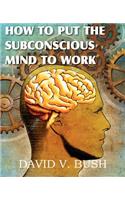 How to Put the Subconscious Mind to Work