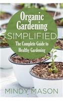 Organic Gardening Simplified the Complete Guide to Healthy Gardening