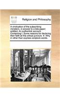 A Vindication of the Subscribing Ministers, in Answer to a Late Paper; Entitled, an Authentick Account. Containing I. Some Reasons for Declaring Their Faith at This Critical Juncture. II. Why in Other Than Express Scripture Words.