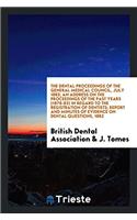 The Dental Proceedings of the General Medical Council, July 1882; An Address on the Proceedings of the Past Years (1878-82) in Regard to the Registrat