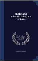 The Mughal Administration, Six Lectures