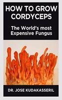 HOW TO GROW CORDYCEPS: THE WORLDS MOST EXPENSIVE FUNGUS