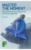 Master the Moment: Fifty Ceos Teach You the Secrets of Time Management