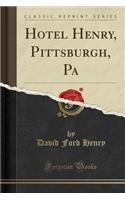 Hotel Henry, Pittsburgh, Pa (Classic Reprint)