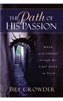 The Path of His Passion: Walk with Christ Through His Last Days on Earth