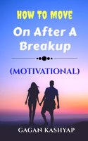 How to move on after a Breakup ( Motivational)