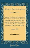 Training and Employee Development Program for the Immediate Office of the Secretary and Staff Offices of Administrative Management, Budget and Finance, Hearing Examiners, Personnel, Plant and Operations: August 1960 (Classic Reprint)