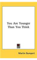 You Are Younger Than You Think