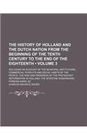 The History of Holland and the Dutch Nation from the Beginning of the Tenth Century to the End of the Eighteenth (Volume 3); Including an Account of t