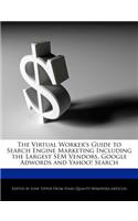 The Virtual Worker's Guide to Search Engine Marketing Including the Largest Sem Vendors, Google Adwords and Yahoo! Search