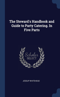 Steward's Handbook and Guide to Party Catering. In Five Parts