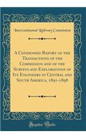 A Condensed Report of the Transactions of the Commission and of the Surveys and Explorations of Its Engineers in Central and South America, 1891-1898 (Classic Reprint)