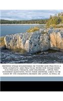 Modern Steam Engineering in Theory and Practice; A New, Complete, and Practical Work for Steam-Users, Electricians, Firemen, and Engineers ... Over Two Hundred Questions, with Their Answers, Likely to Be Asked by the Examining Boards Are Given, as 