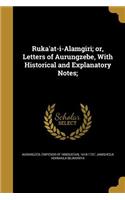 Ruka'at-i-Alamgiri; or, Letters of Aurungzebe, With Historical and Explanatory Notes;