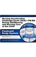 Nursing Acceleration Challenge Exam (Ace) I Pn-Rn: Nursing Care During Childbearing and Nursing Care of the Child Flashcard Study System