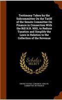 Testimony Taken by the Subcommittee On the Tariff of the Senate Committee On Finance in Connection With the Bill H.R. 9051, to Reduce Taxation and Simplify the Laws in Relation to the Collection of the Revenue