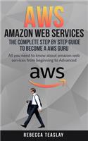 Aws Amazon Web Services the Complete Step by Step Guide to Become a Aws Guru