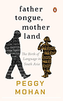 Father Tongue, Motherland The Birth of Languages in South Asia