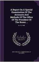 Report On A Special Examination Of The Accounts And Methods Of The Office Of The President Of The Bronx ...