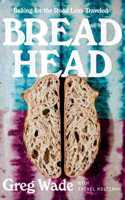 Bread Head - Baking for the Road Less Traveled