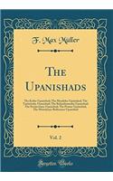 The Upanishads, Vol. 2: The Katha-Upanishad; The Mundaka-Upanishad; The Taittirï¿½yaka-Upanishad; The Brihadï¿½ranyaka-Upanishad; The Svetï¿½svatara-Upanishad; The Prasna-Upanishad; The Maitrï¿½yana-Brï¿½hmana-Upanishad (Classic Reprint)