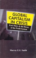 Global Capitalism in Crisis: Karl Marx and the Decay of the Profit System