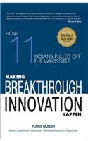 Making Breakthrough Innovation Happen: Making 11 Indians Pulled Off Theimpossible