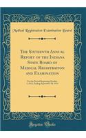 The Sixteenth Annual Report of the Indiana State Board of Medical Registration and Examination: For the Period Beginning October 1, 1913, Ending September 30, 1914 (Classic Reprint)