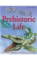 100 Facts Prehistoric Life: Experience the Amazing Prehistoric World of Creatures That L