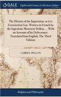 History of the Inquisition, as it is Exercised at Goa. Written in French by the Ingenious Monsieur Dellon, ... With an Account of his Deliverance. Translated Into English. The Third Edition