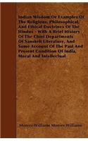 Indian Wisdom Or Examples Of The Religious, Philosophical, And Ethical Doctrines Of The Hindus - With A Brief History Of The Chief Departments Of Sanskrit Literature, And Some Account Of The Past And Present Condition Of India, Moral And Intellectu