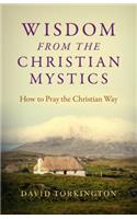 Wisdom from the Christian Mystics: How to Pray the Christian Way