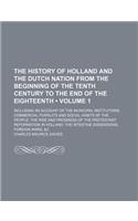 The History of Holland and the Dutch Nation from the Beginning of the Tenth Century to the End of the Eighteenth (Volume 1); Including an Account of t