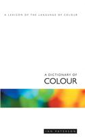 A Dictionary of Colour: A Lexicon of the Language of Colour