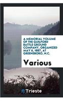 A Memorial Volume of the Guilford Battle Ground Company. Organized May 6, 1887, at Greensboro, N.C. It Contains a Brief History of the Battle of Guilford Court House, an Account of the Organization and Progress of the Guildford Battle Ground Compan