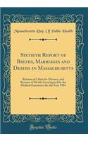 Sixtieth Report of Births, Marriages and Deaths in Massachusetts: Returns of Libels for Divorce, and Returns of Deaths Investigated by the Medical Examiners for the Year 1901 (Classic Reprint)